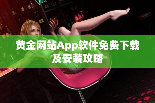 黄金网站App软件免费下载及安装攻略