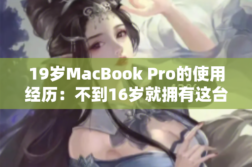 19岁MacBook Pro的使用经历：不到16岁就拥有这台神器