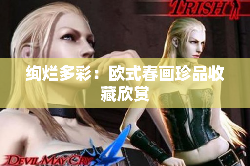 绚烂多彩：欧式春画珍品收藏欣赏