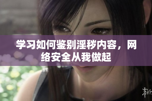 学习如何鉴别淫秽内容，网络安全从我做起