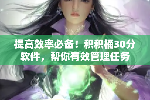 提高效率必备！积积桶30分软件，帮你有效管理任务