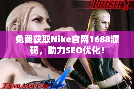 免费获取Nike官网1688源码，助力SEO优化！