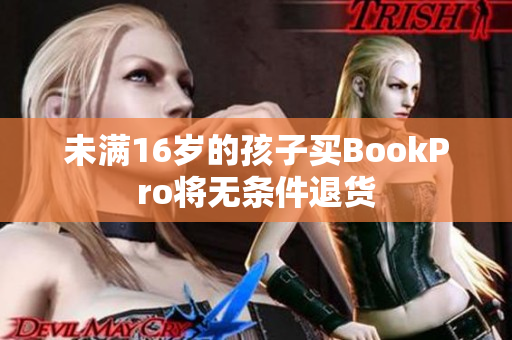 未满16岁的孩子买BookPro将无条件退货
