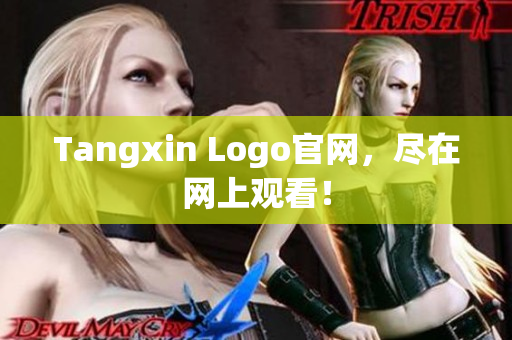 Tangxin Logo官网，尽在网上观看！