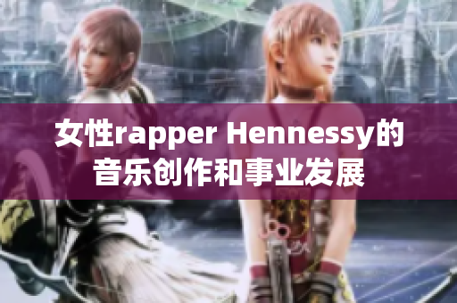 女性rapper Hennessy的音乐创作和事业发展