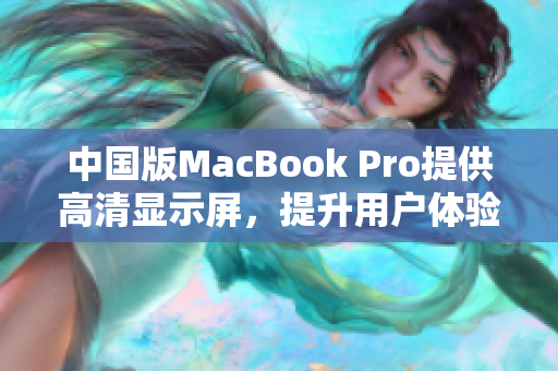 中国版MacBook Pro提供高清显示屏，提升用户体验。