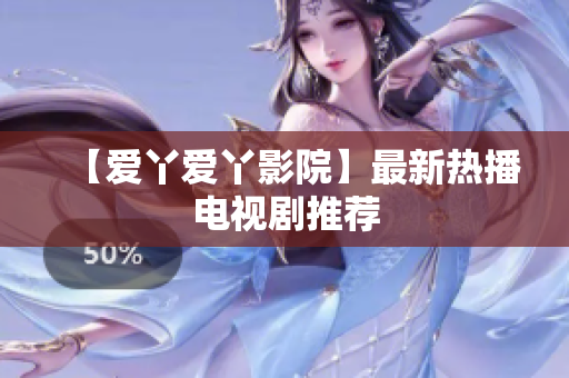 【爱丫爱丫影院】最新热播电视剧推荐