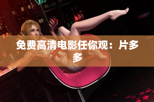 免费高清电影任你观：片多多
