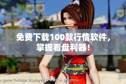免费下载100款行情软件，掌握看盘利器！