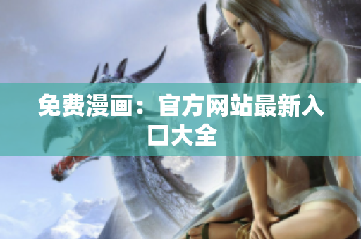 免费漫画：官方网站最新入口大全