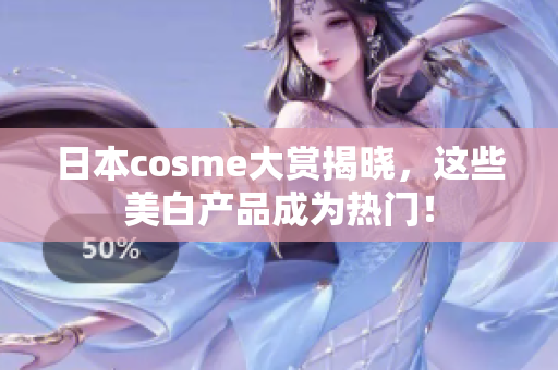 日本cosme大赏揭晓，这些美白产品成为热门！