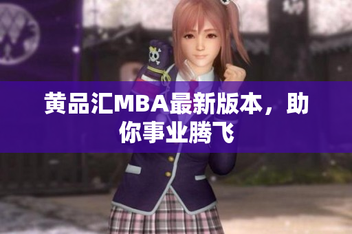 黄品汇MBA最新版本，助你事业腾飞
