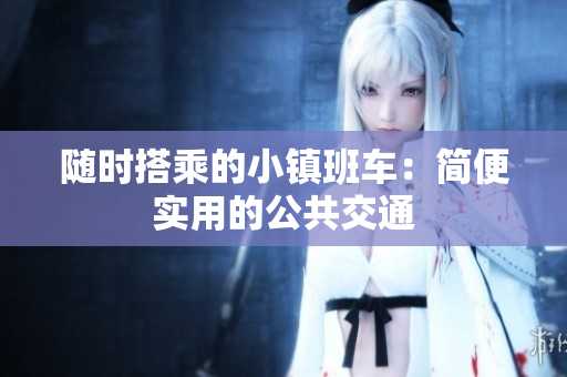 随时搭乘的小镇班车：简便实用的公共交通