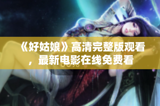 《好姑娘》高清完整版观看，最新电影在线免费看
