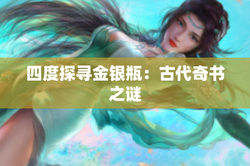 四度探寻金银瓶：古代奇书之谜