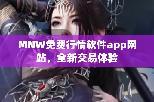 MNW免费行情软件app网站，全新交易体验