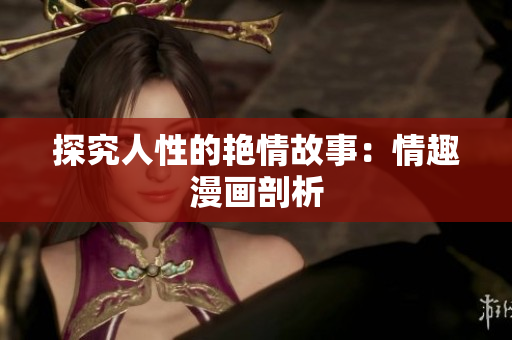 探究人性的艳情故事：情趣漫画剖析