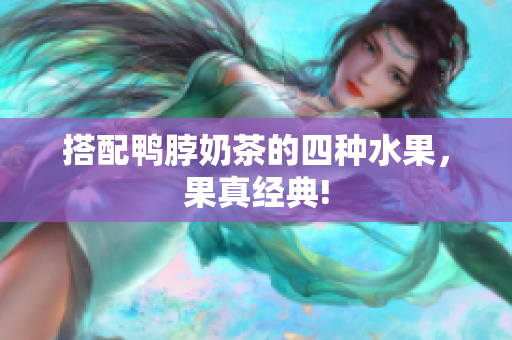 搭配鸭脖奶茶的四种水果，果真经典!