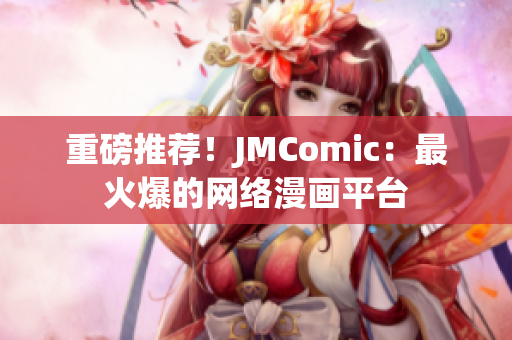 重磅推荐！JMComic：最火爆的网络漫画平台