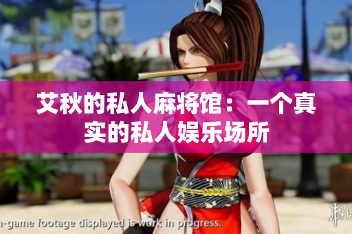 艾秋的私人麻将馆：一个真实的私人娱乐场所
