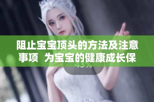 阻止宝宝顶头的方法及注意事项  为宝宝的健康成长保驾护航