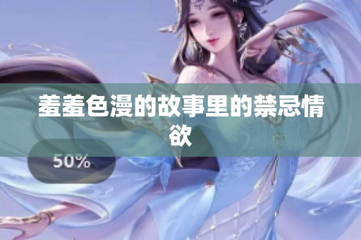 羞羞色漫的故事里的禁忌情欲