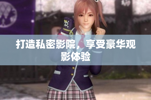 打造私密影院，享受豪华观影体验