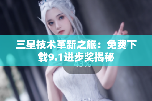 三星技术革新之旅：免费下载9.1进步奖揭秘