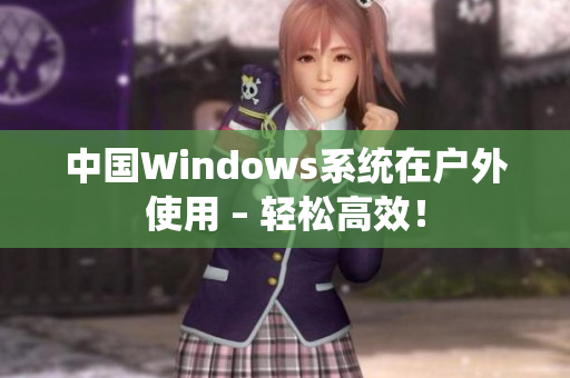 中国Windows系统在户外使用 – 轻松高效！