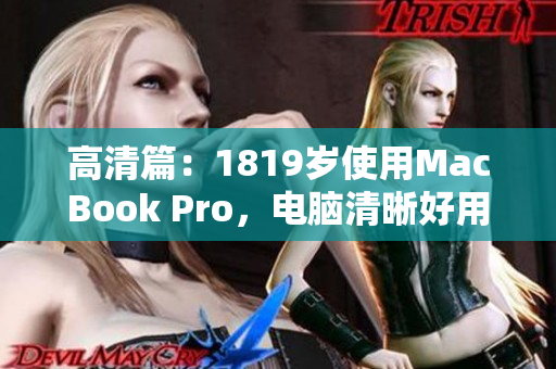 高清篇：1819岁使用MacBook Pro，电脑清晰好用！