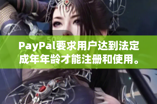 PayPal要求用户达到法定成年年龄才能注册和使用。