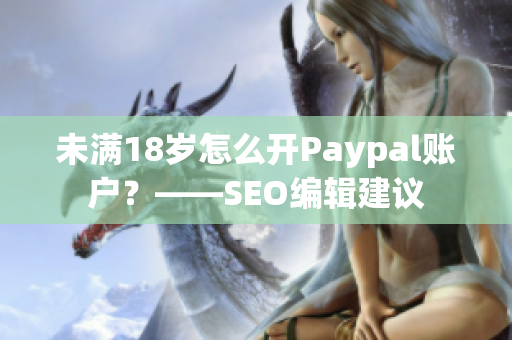 未满18岁怎么开Paypal账户？——SEO编辑建议
