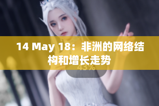 14 May 18：非洲的网络结构和增长走势