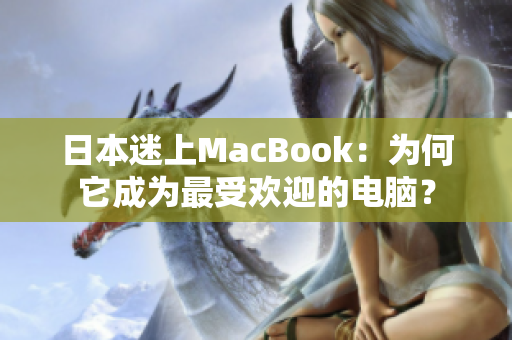日本迷上MacBook：为何它成为最受欢迎的电脑？