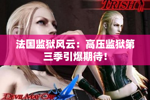 法国监狱风云：高压监狱第三季引爆期待！