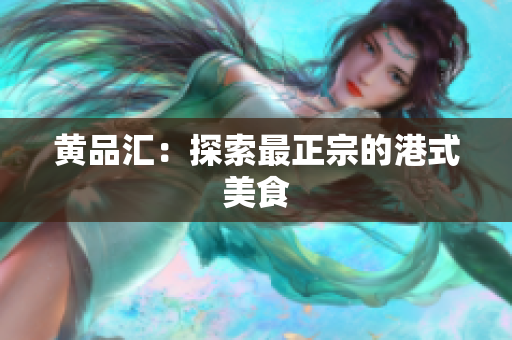 黄品汇：探索最正宗的港式美食