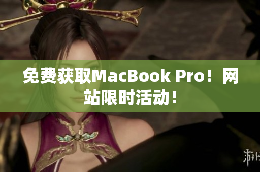 免费获取MacBook Pro！网站限时活动！