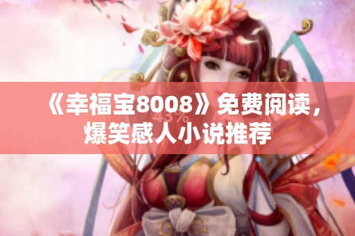 《幸福宝8008》免费阅读，爆笑感人小说推荐