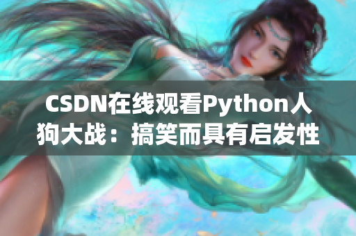 CSDN在线观看Python人狗大战：搞笑而具有启发性的编程实践