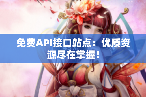 免费API接口站点：优质资源尽在掌握！