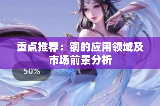 重点推荐：铜的应用领域及市场前景分析