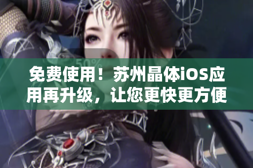 免费使用！苏州晶体iOS应用再升级，让您更快更方便地管理晶体设备
