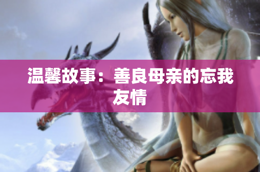 温馨故事：善良母亲的忘我友情