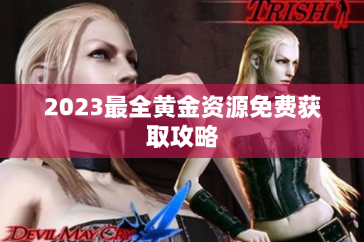 2023最全黄金资源免费获取攻略