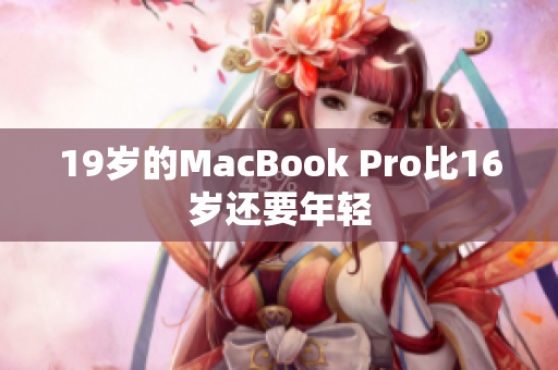 19岁的MacBook Pro比16岁还要年轻