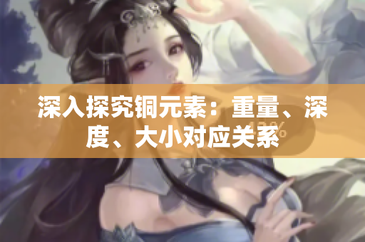 深入探究铜元素：重量、深度、大小对应关系