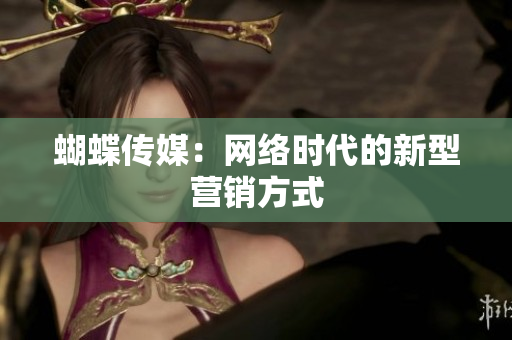 蝴蝶传媒：网络时代的新型营销方式