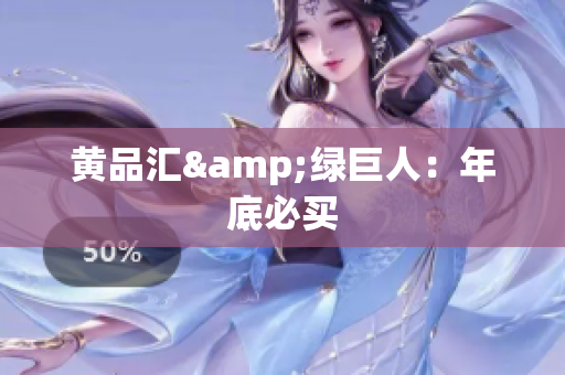黄品汇&绿巨人：年底必买