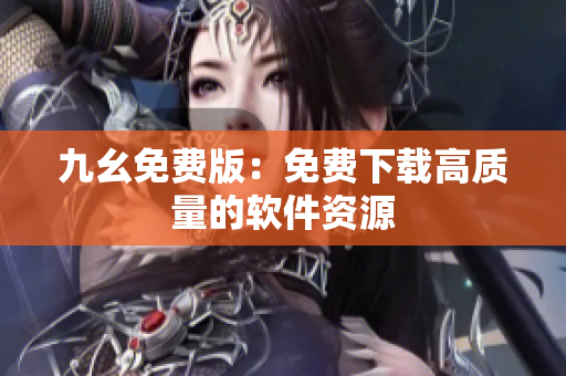 九幺免费版：免费下载高质量的软件资源