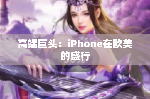 高端巨头：iPhone在欧美的盛行